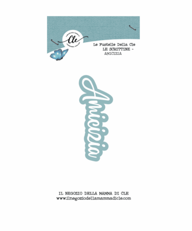 IL NEGOZIO DELLA MAMMA DI CLE – LE FUSTELLE DELLA CLE - SCRITTINE -AMICIZIA