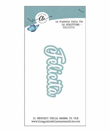 IL NEGOZIO DELLA MAMMA DI CLE – LE FUSTELLE DELLA CLE – SCRITTINE - FELICITÀ