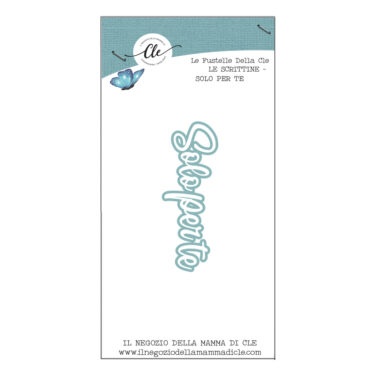 IL NEGOZIO DELLA MAMMA DI CLE – LE FUSTELLE DELLA CLE – SCRITTINE - SOLO PER TE